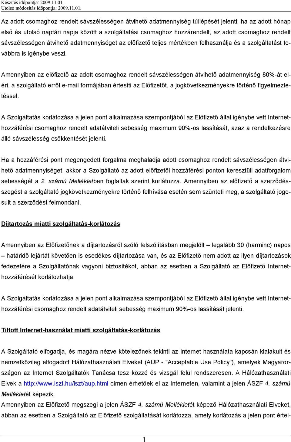 Amennyiben az előfizető az adott csomaghoz rendelt sávszélességen átvihető adatmennyiség 80%-át eléri, a szolgáltató erről e-mail formájában értesíti az Előfizetőt, a jogkövetkezményekre történő