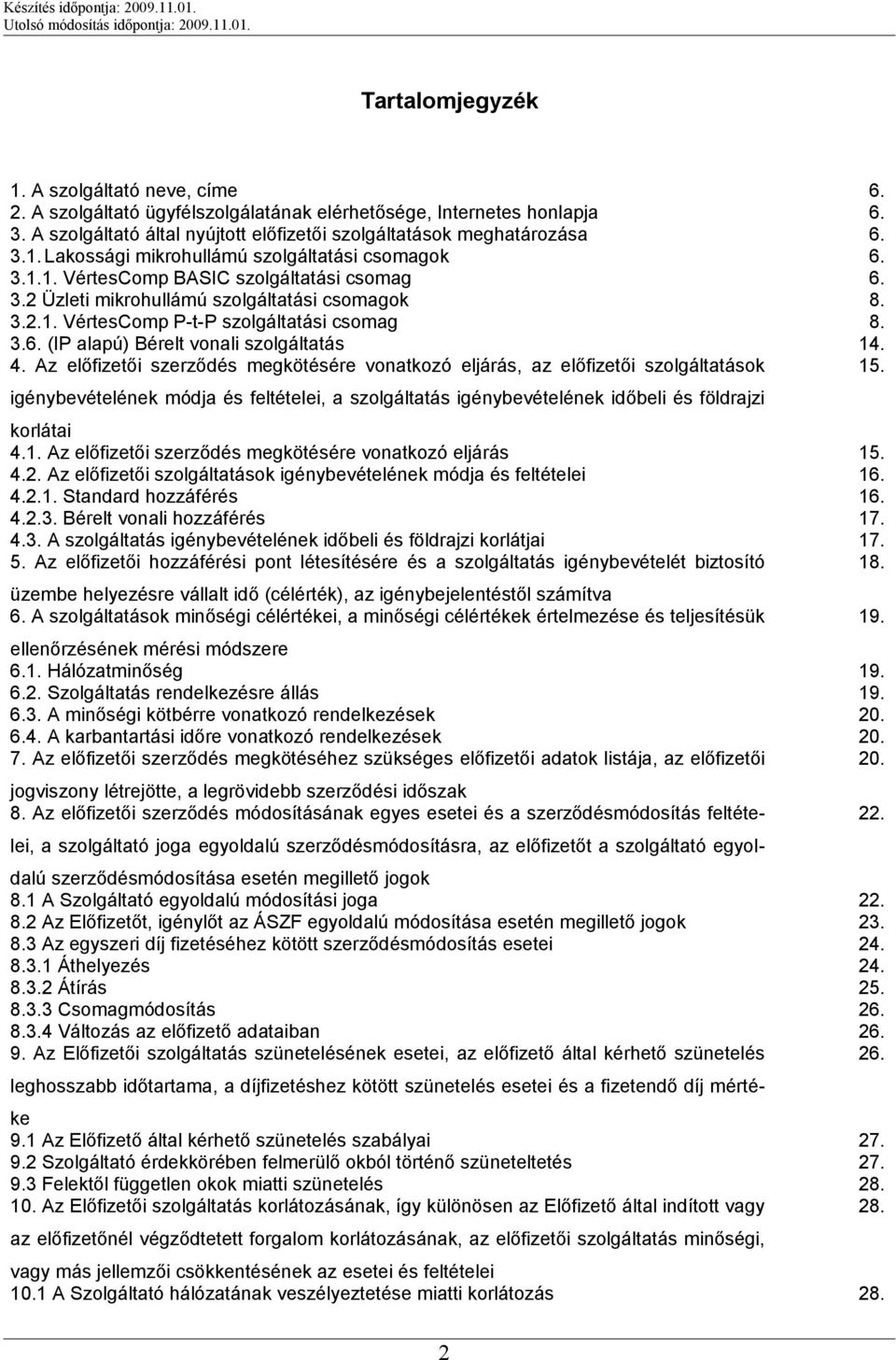 Az előfizetői szerződés megkötésére vonatkozó eljárás, az előfizetői szolgáltatások 15. igénybevételének módja és feltételei, a szolgáltatás igénybevételének időbeli és földrajzi korlátai 4.1. Az előfizetői szerződés megkötésére vonatkozó eljárás 15.