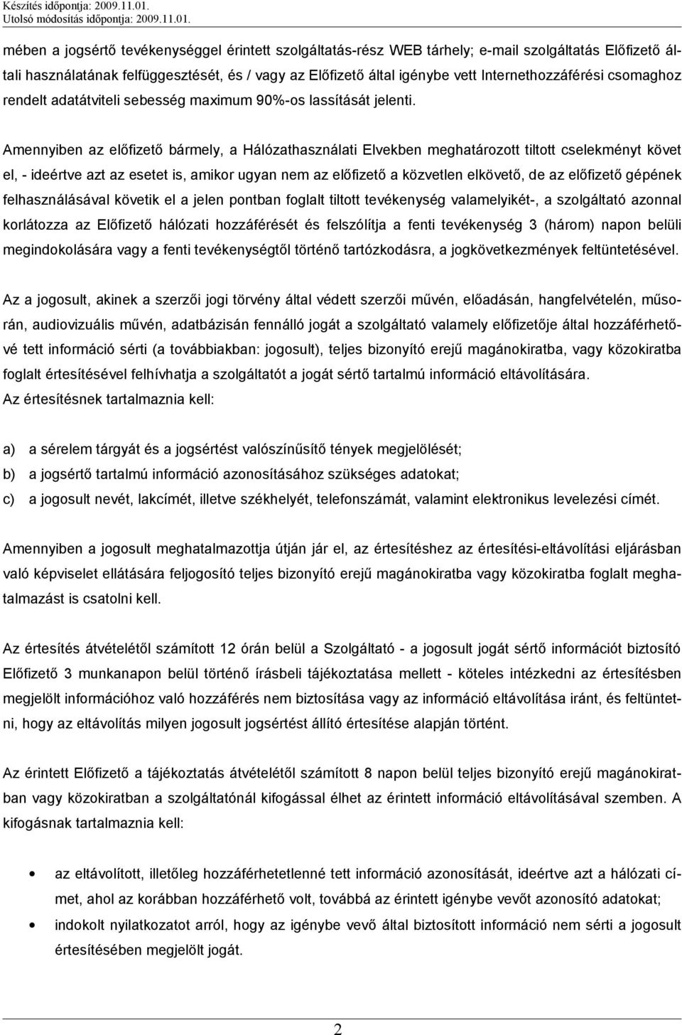 Amennyiben az előfizető bármely, a Hálózathasználati Elvekben meghatározott tiltott cselekményt követ el, - ideértve azt az esetet is, amikor ugyan nem az előfizető a közvetlen elkövető, de az