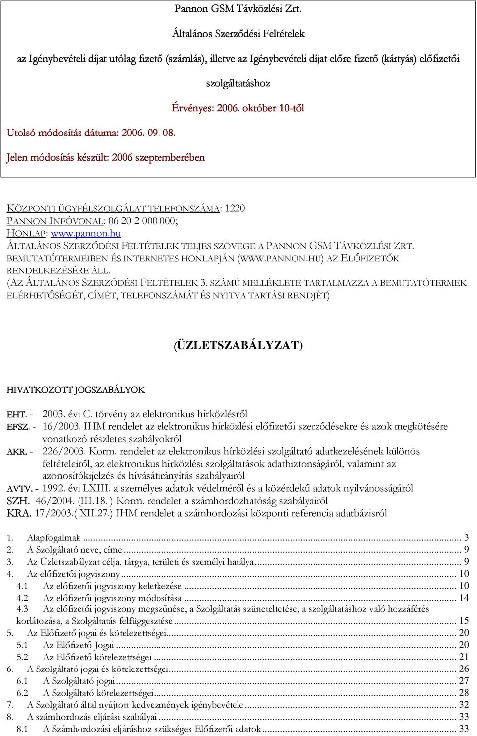 október 10-től Utolsó módosítás dátuma: 2006. 09. 08. Jelen módosítás készült: 2006 szeptemberében KÖZPONTI ÜGYFÉLSZOLGÁLAT TELEFONSZÁMA: 1220 PANNON INFÓVONAL: 06 20 2 000 000; HONLAP: www.pannon.