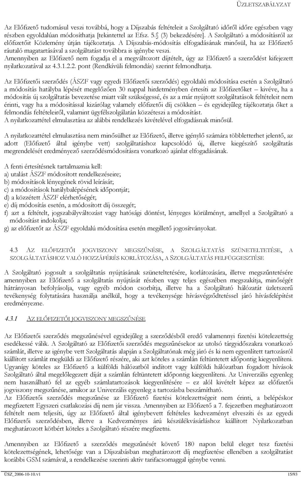 Amennyiben az Előfizető nem fogadja el a megváltozott díjtételt, úgy az Előfizető a szerződést kifejezett nyilatkozatával az 4.3.1.2.2. pont (Rendkívüli felmondás) szerint felmondhatja.