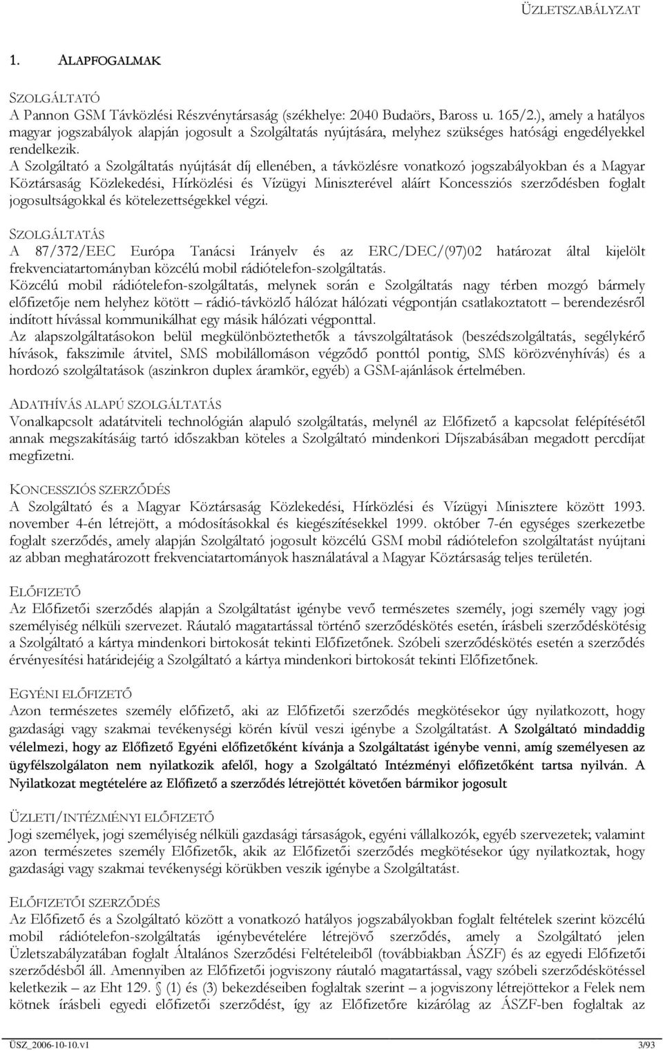 A Szolgáltató a Szolgáltatás nyújtását díj ellenében, a távközlésre vonatkozó jogszabályokban és a Magyar Köztársaság Közlekedési, Hírközlési és Vízügyi Miniszterével aláírt Koncessziós szerződésben