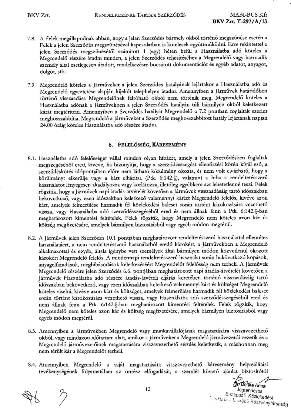 Erre tekintettel a jelen Szerződés m(:gszűnésétől számított 1 (egy) héten belül a Használatba adó köteles a Megrendelő részére átadni minden, a jelen Szerződés teljesítéséhez a Megrendelő vagy