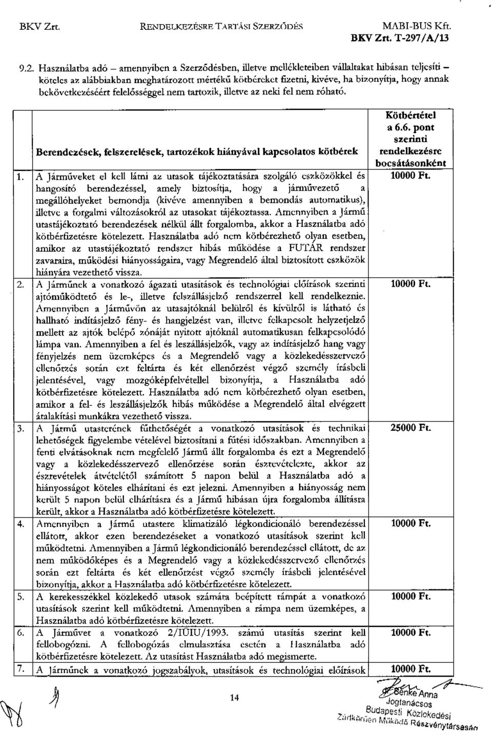 Használatba adó - amennyiben a Szerződésben, illetve mellékleteiben válhltakat lúbásan teljesíti - köteles az alábbiakban meghatározott mértékű ki>tbérckct fuetni, kivéve, ha bizonyítja, hogy annak