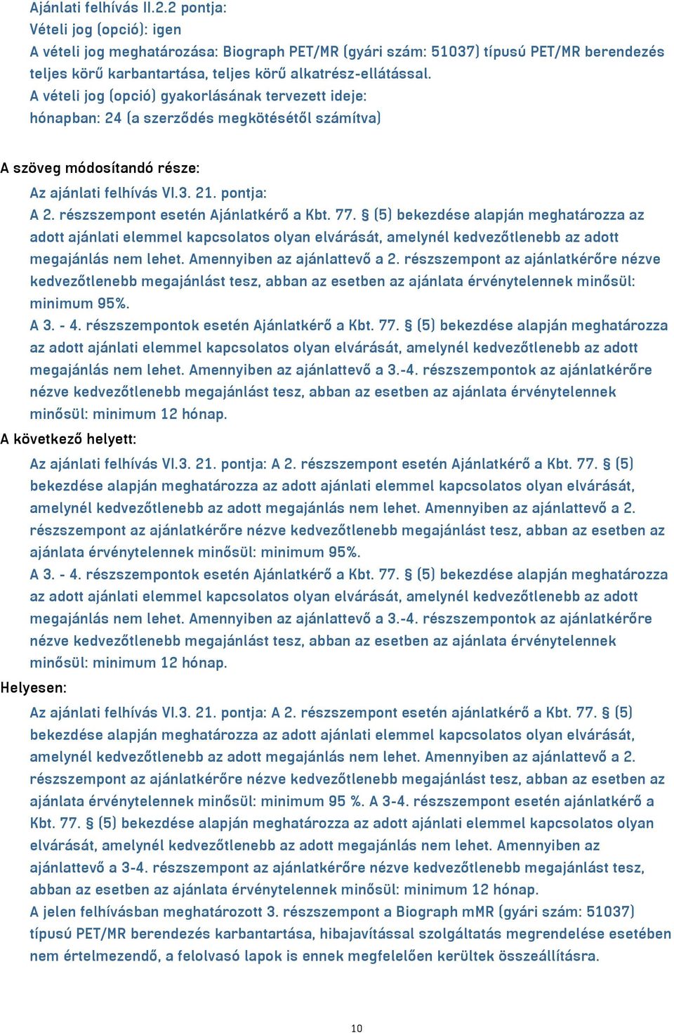 A vételi jog (opció) gyakorlásának tervezett ideje: hónapban: 24 (a szerződés megkötésétől számítva) A szöveg módosítandó része: Az ajánlati felhívás VI.3. 21. pontja: A 2.