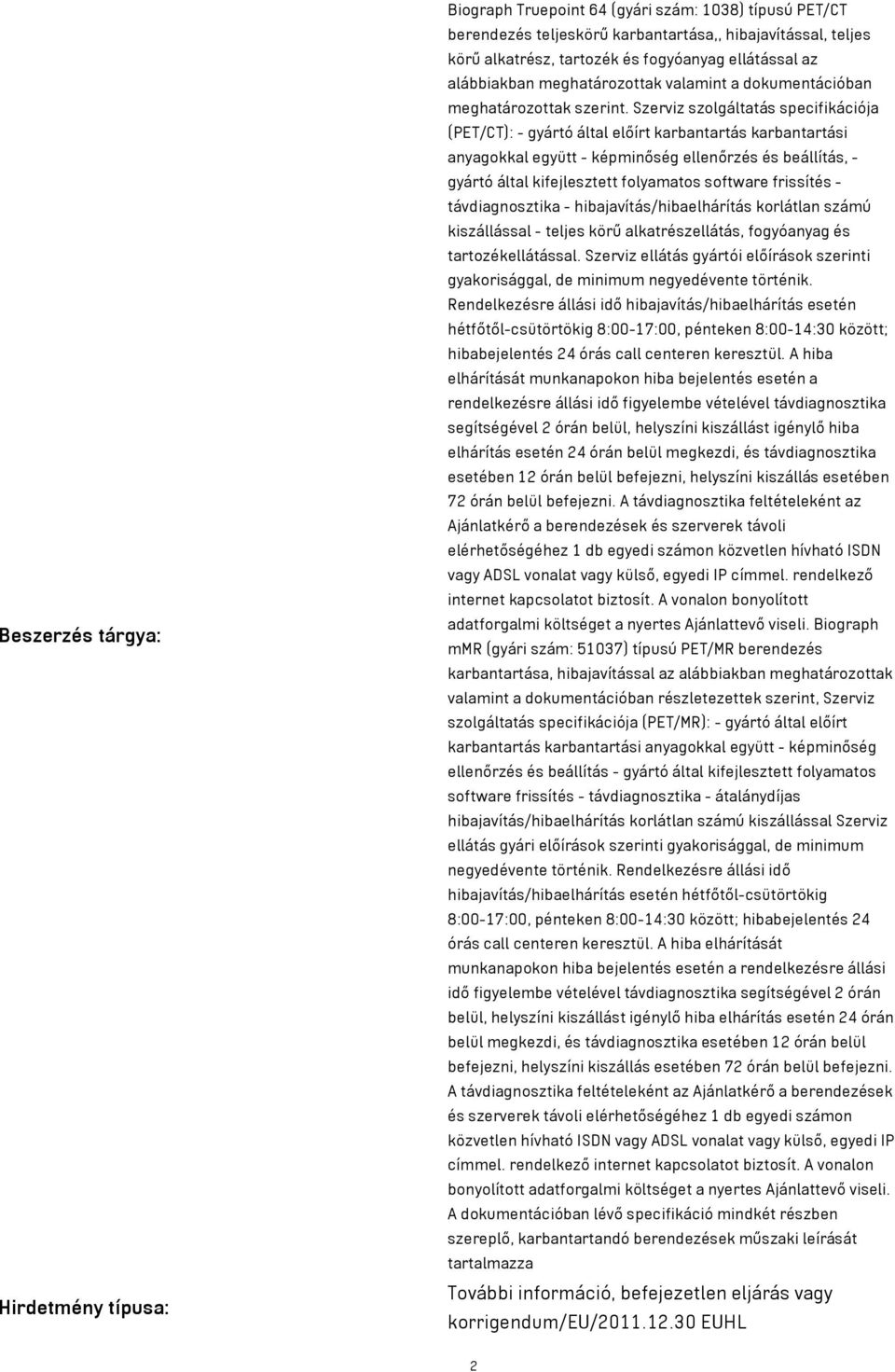 Szerviz szolgáltatás specifikációja (PET/CT): - gyártó által előírt karbantartás karbantartási anyagokkal együtt - képminőség ellenőrzés és beállítás, - gyártó által kifejlesztett folyamatos software