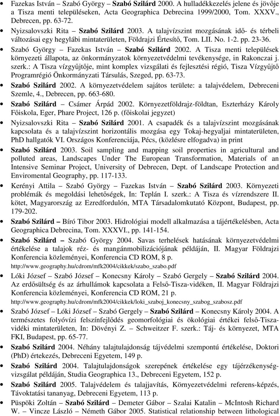 Szabó György Fazekas István Szabó Szilárd 2002. A Tisza menti települések környezeti állapota, az önkormányzatok környezetvédelmi tevékenysége, in Rakonczai j. szerk.