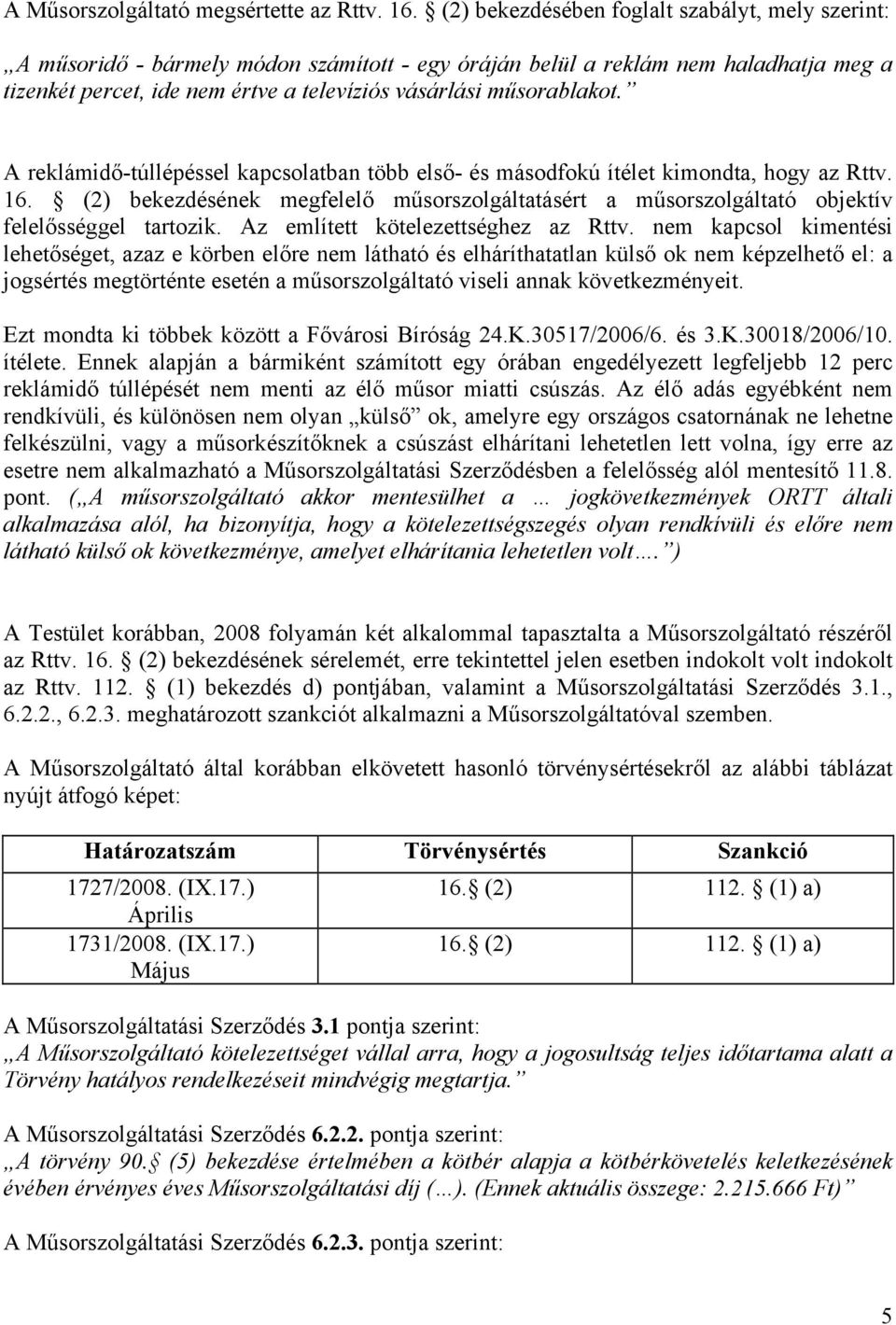 műsorablakot. A reklámidő-túllépéssel kapcsolatban több első- és másodfokú ítélet kimondta, hogy az Rttv. 16.