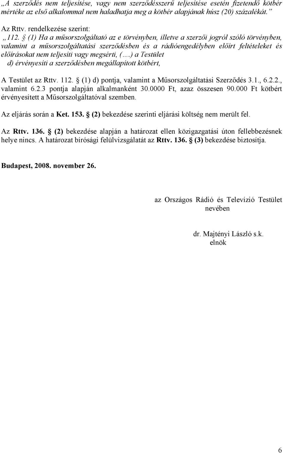 (1) Ha a műsorszolgáltató az e törvényben, illetve a szerzői jogról szóló törvényben, valamint a műsorszolgáltatási szerződésben és a rádióengedélyben előírt feltételeket és előírásokat nem teljesíti