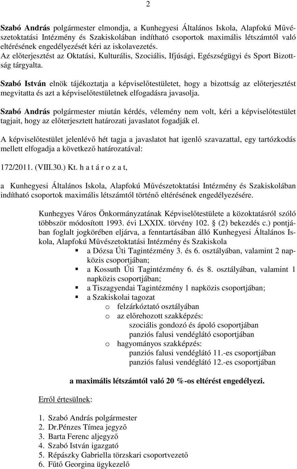 Szabó István elnök tájékoztatja a képviselőtestületet, hogy a bizottság az előterjesztést megvitatta és azt a képviselőtestületnek elfogadásra javasolja.