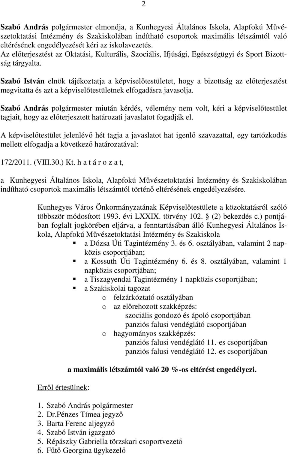 Szabó István elnök tájékoztatja a képviselőtestületet, hogy a bizottság az előterjesztést megvitatta és azt a képviselőtestületnek elfogadásra javasolja.