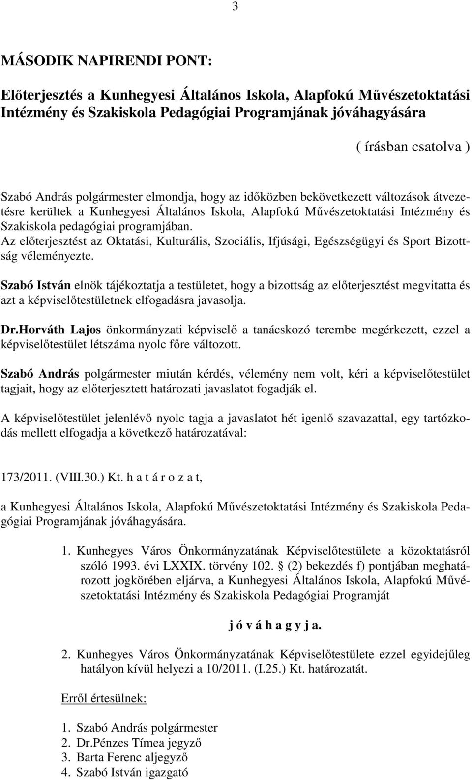 Az előterjesztést az Oktatási, Kulturális, Szociális, Ifjúsági, Egészségügyi és Sport Bizottság véleményezte.