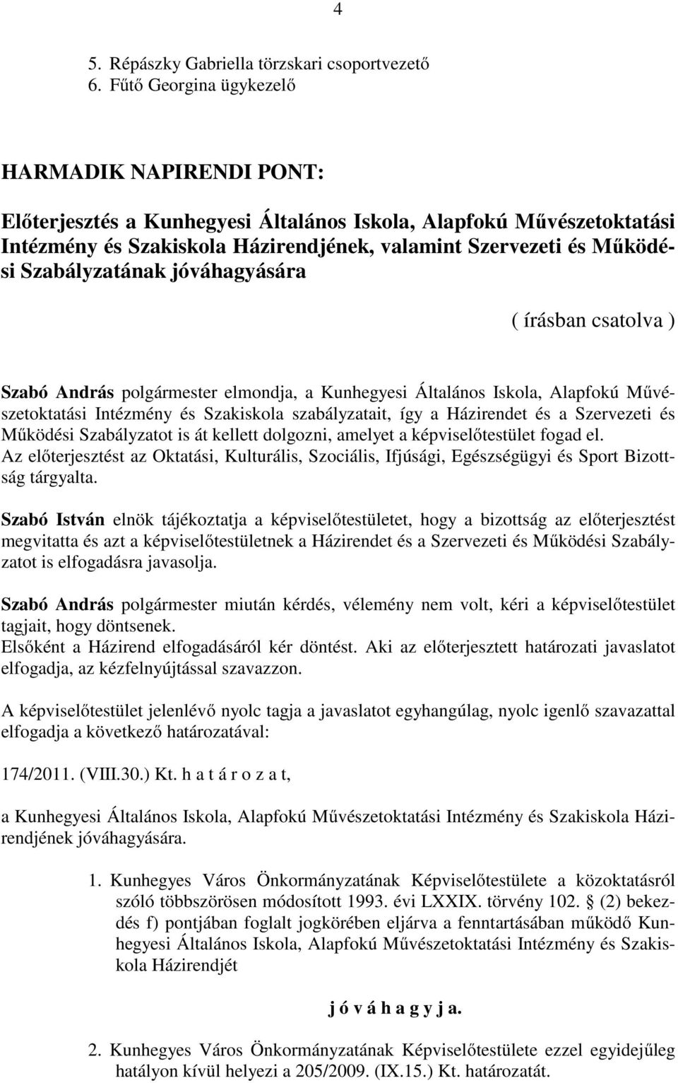 kellett dolgozni, amelyet a képviselőtestület fogad el. Az előterjesztést az Oktatási, Kulturális, Szociális, Ifjúsági, Egészségügyi és Sport Bizottság tárgyalta.