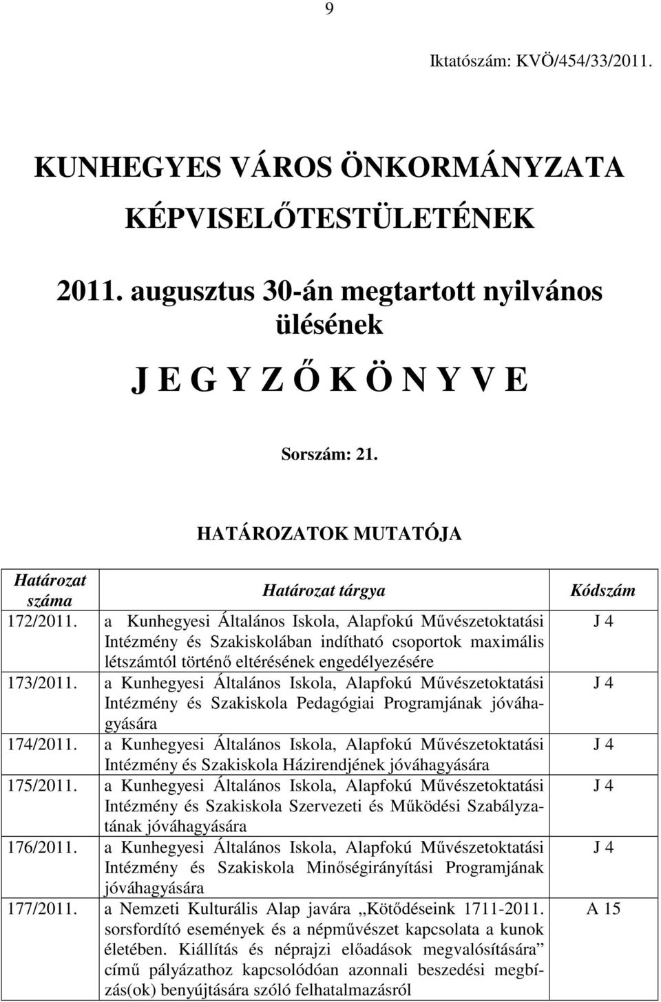 a Kunhegyesi Általános Iskola, Alapfokú Művészetoktatási Intézmény és Szakiskolában indítható csoportok maximális létszámtól történő eltérésének engedélyezésére 173/2011.