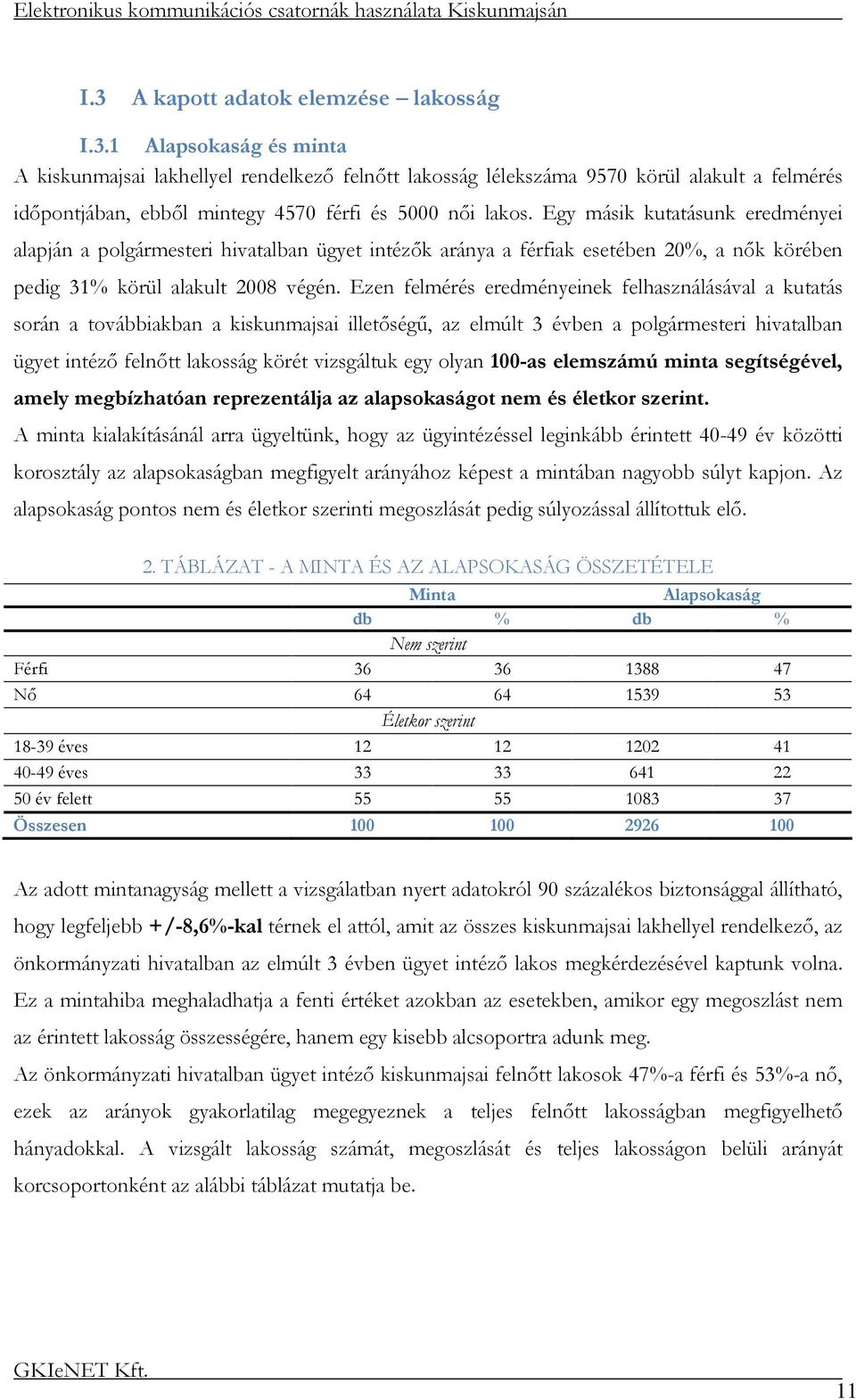 Ezen felmérés eredményeinek felhasználásával a kutatás során a továbbiakban a kiskunmajsai illetőségű, az elmúlt 3 évben a polgármesteri hivatalban ügyet intéző felnőtt lakosság körét vizsgáltuk egy