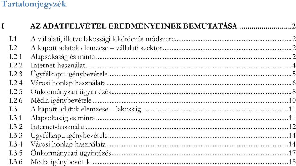 ..8 I.2.6 Média igénybevétele...10 I.3 A kapott adatok elemzése lakosság...11 I.3.1 Alapsokaság és minta...11 I.3.2 Internet-használat...12 I.3.3 Ügyfélkapu igénybevétele.