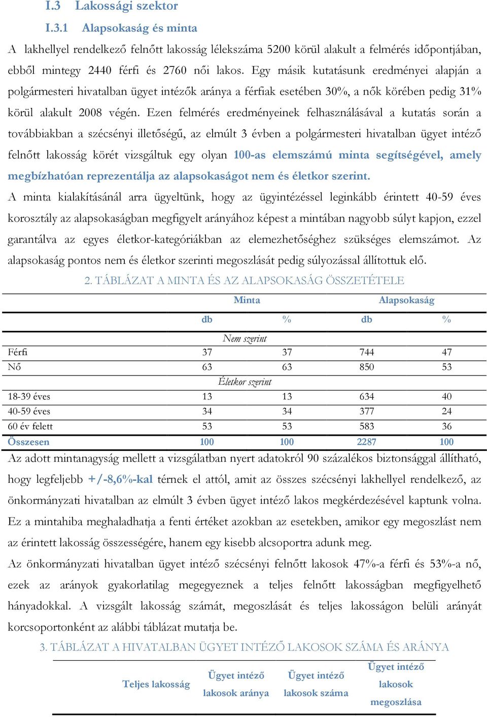 Ezen felmérés eredményeinek felhasználásával a kutatás során a továbbiakban a szécsényi illetıségő, az elmúlt 3 évben a polgármesteri hivatalban ügyet intézı felnıtt lakosság körét vizsgáltuk egy