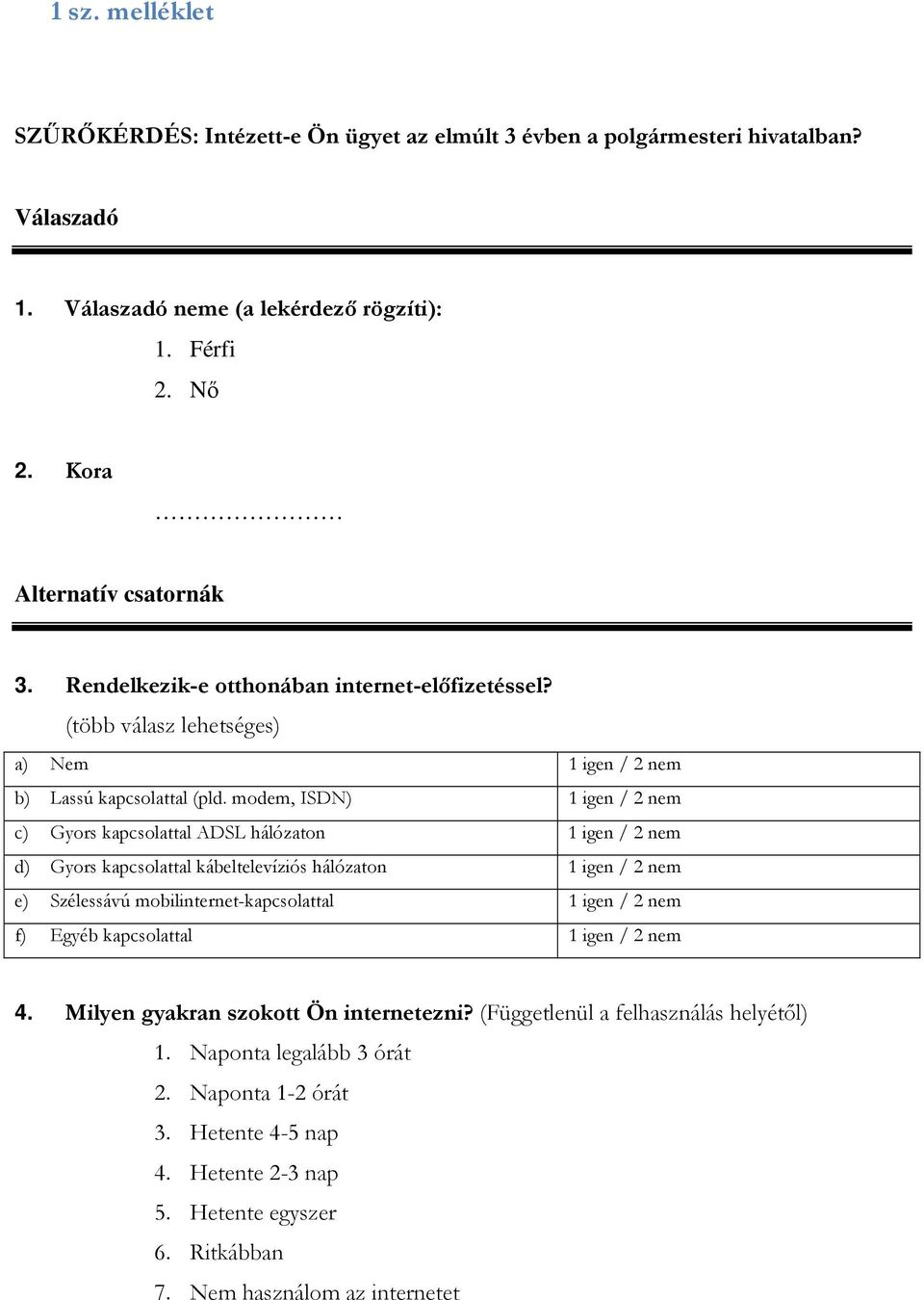 modem, ISDN) 1 igen / 2 nem c) Gyors kapcsolattal ADSL hálózaton 1 igen / 2 nem d) Gyors kapcsolattal kábeltelevíziós hálózaton 1 igen / 2 nem e) Szélessávú mobilinternet-kapcsolattal 1 igen / 2