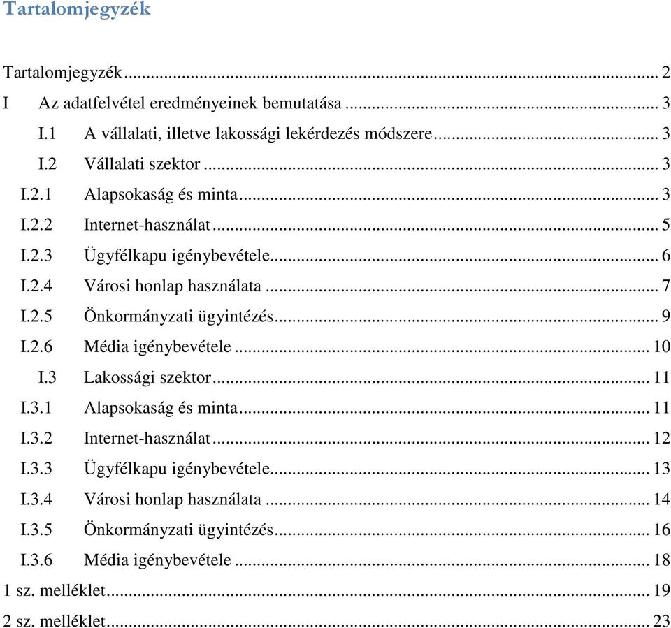 .. 9 I.2.6 Média igénybevétele... 10 I.3 Lakossági szektor... 11 I.3.1 Alapsokaság és minta... 11 I.3.2 Internet-használat... 12 I.3.3 Ügyfélkapu igénybevétele.