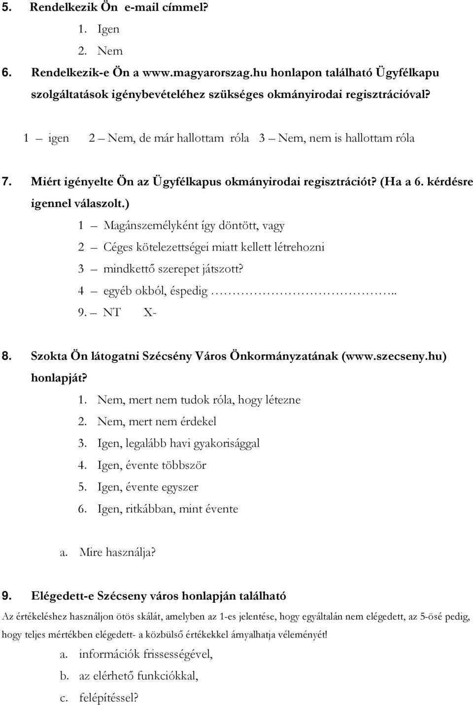 ) 1 Magánszemélyként így döntött, vagy 2 Céges kötelezettségei miatt kellett létrehozni 3 mindkettı szerepet játszott? 4 egyéb okból, éspedig.. 9. NT X- 8.