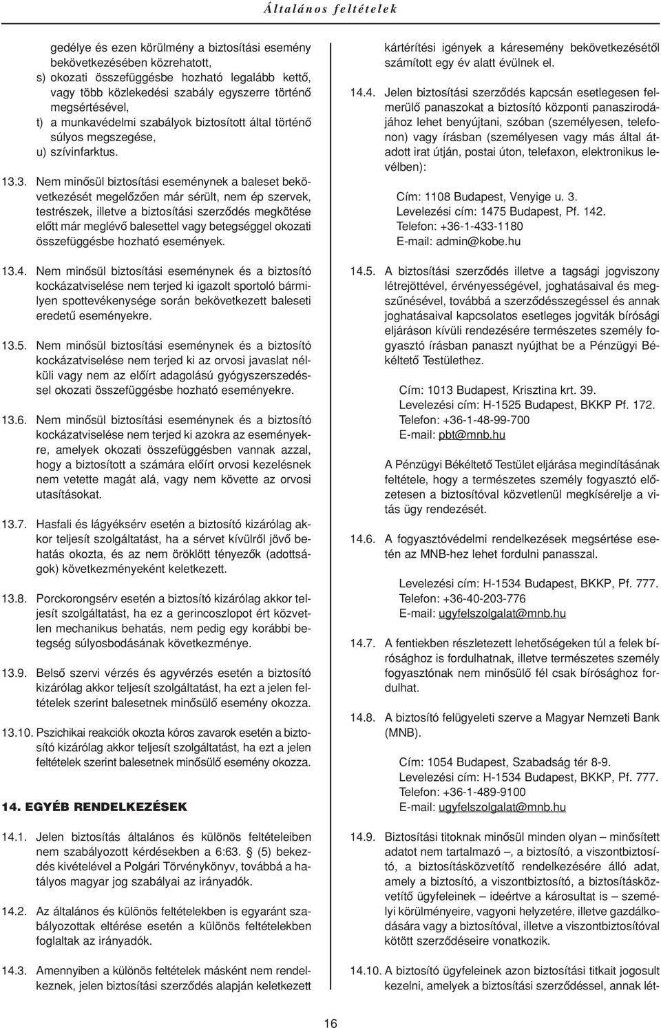 3. Nem minôsül biztosítási eseménynek a baleset bekövetkezését megelôzôen már sérült, nem ép szervek, testrészek, illetve a biztosítási szerzôdés megkötése elôtt már meglévô balesettel vagy