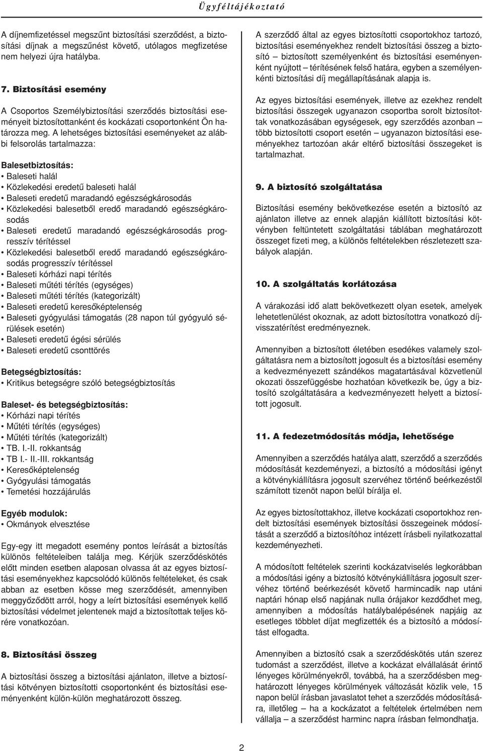 A lehetséges biztosítási eseményeket az alábbi felsorolás tartalmazza: Balesetbiztosítás: Baleseti halál Közlekedési eredetû baleseti halál Baleseti eredetû maradandó egészségkárosodás Közlekedési