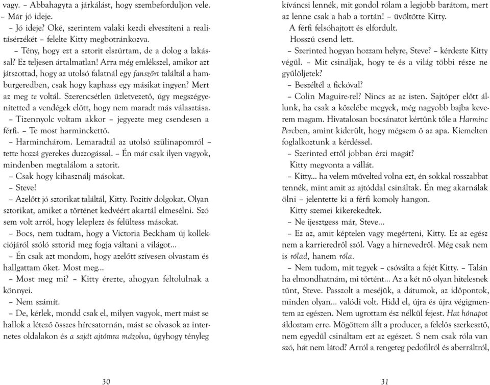 Arra még emlékszel, amikor azt játszottad, hogy az utolsó falatnál egy fanszôrt találtál a hamburgeredben, csak hogy kaphass egy másikat ingyen? Mert az meg te voltál.