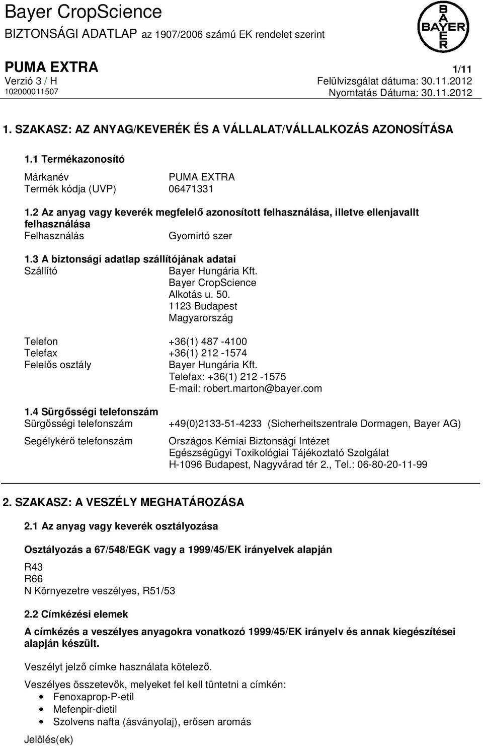 Bayer CropScience Alkotás u. 50. 1123 Budapest Magyarország Telefon +36(1) 487-4100 Telefax +36(1) 212-1574 Felelős osztály Bayer Hungária Kft. Telefax: +36(1) 212-1575 E-mail: robert.marton@bayer.