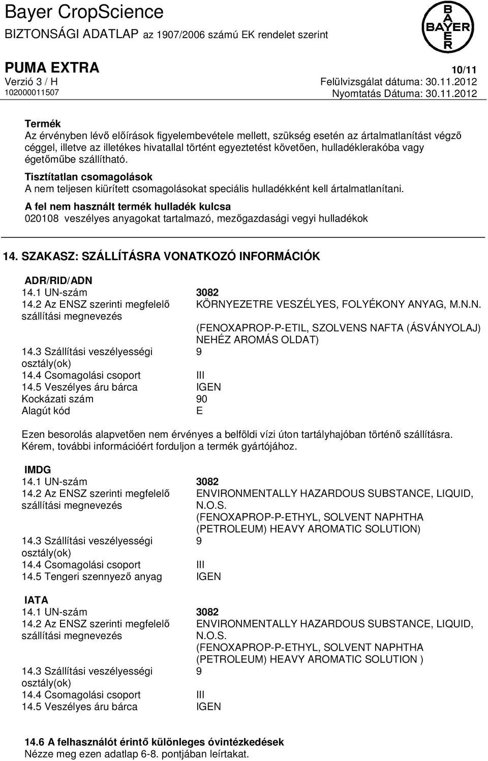 A fel nem használt termék hulladék kulcsa 020108 veszélyes anyagokat tartalmazó, mezőgazdasági vegyi hulladékok 14. SZAKASZ: SZÁLLÍTÁSRA VONATKOZÓ INFORMÁCIÓK ADR/RID/ADN 14.1 UN-szám 3082 14.