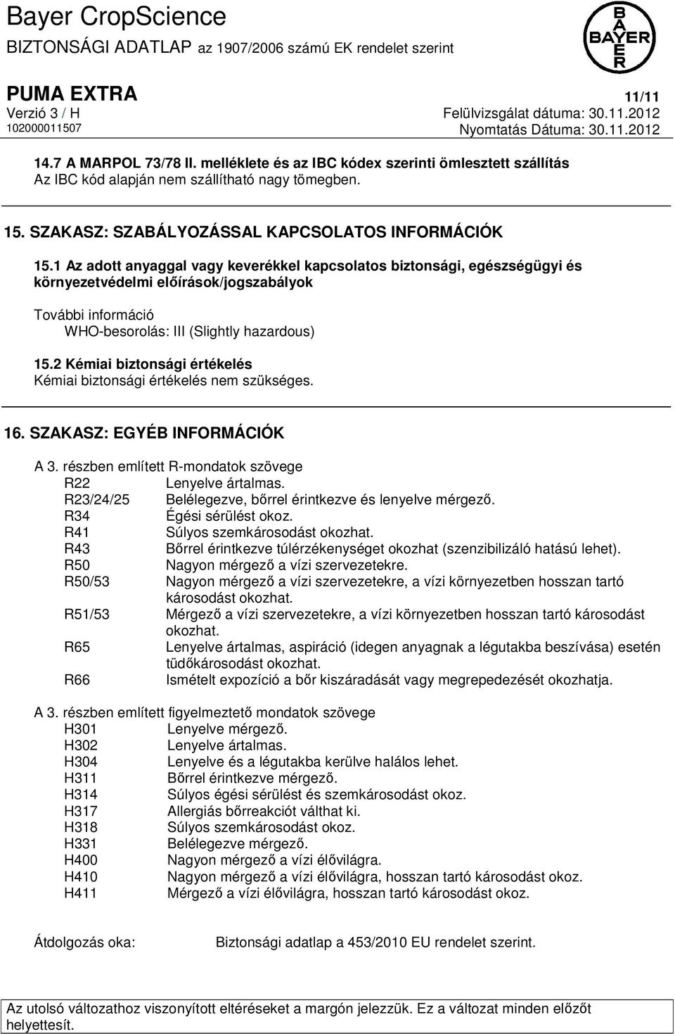 1 Az adott anyaggal vagy keverékkel kapcsolatos biztonsági, egészségügyi és környezetvédelmi előírások/jogszabályok További információ WHO-besorolás: III (Slightly hazardous) 15.