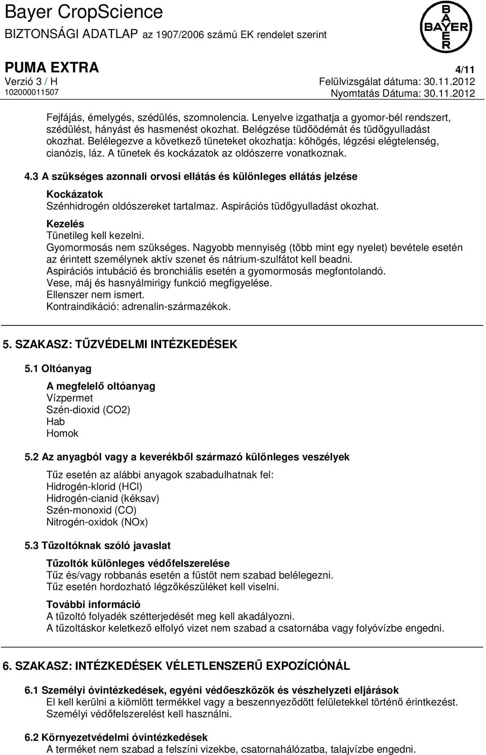 3 A szükséges azonnali orvosi ellátás és különleges ellátás jelzése Kockázatok Szénhidrogén oldószereket tartalmaz. Aspirációs tüdőgyulladást okozhat. Kezelés Tünetileg kell kezelni.