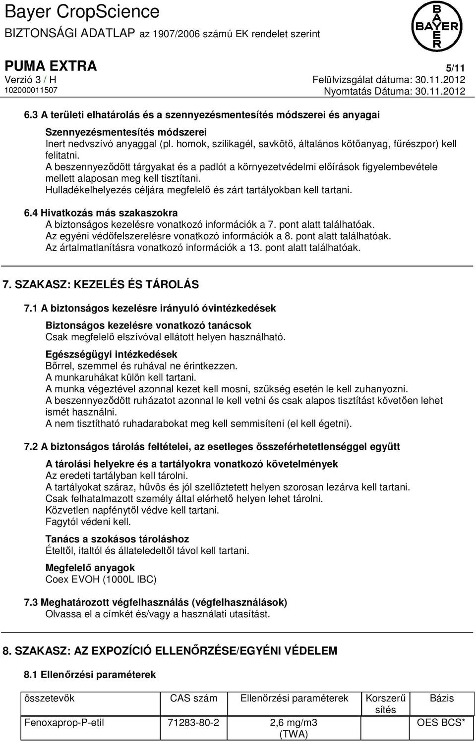 Hulladékelhelyezés céljára megfelelő és zárt tartályokban kell tartani. 6.4 Hivatkozás más szakaszokra A biztonságos kezelésre vonatkozó információk a 7. pont alatt találhatóak.