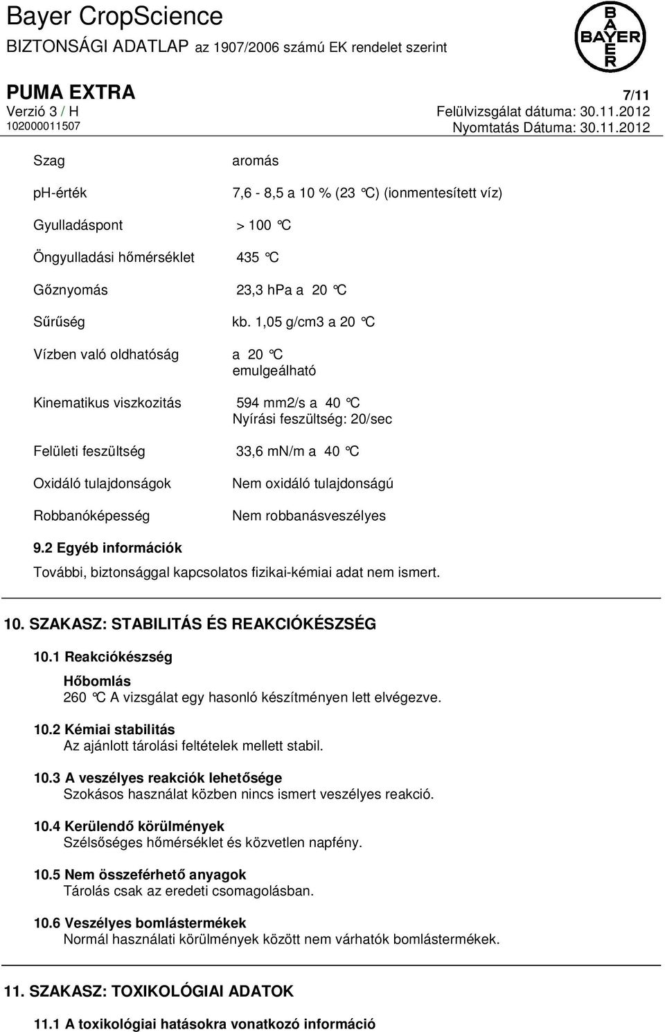 Robbanóképesség Nem oxidáló tulajdonságú Nem robbanásveszélyes 9.2 Egyéb információk További, biztonsággal kapcsolatos fizikai-kémiai adat nem ismert. 10. SZAKASZ: STABILITÁS ÉS REAKCIÓKÉSZSÉG 10.