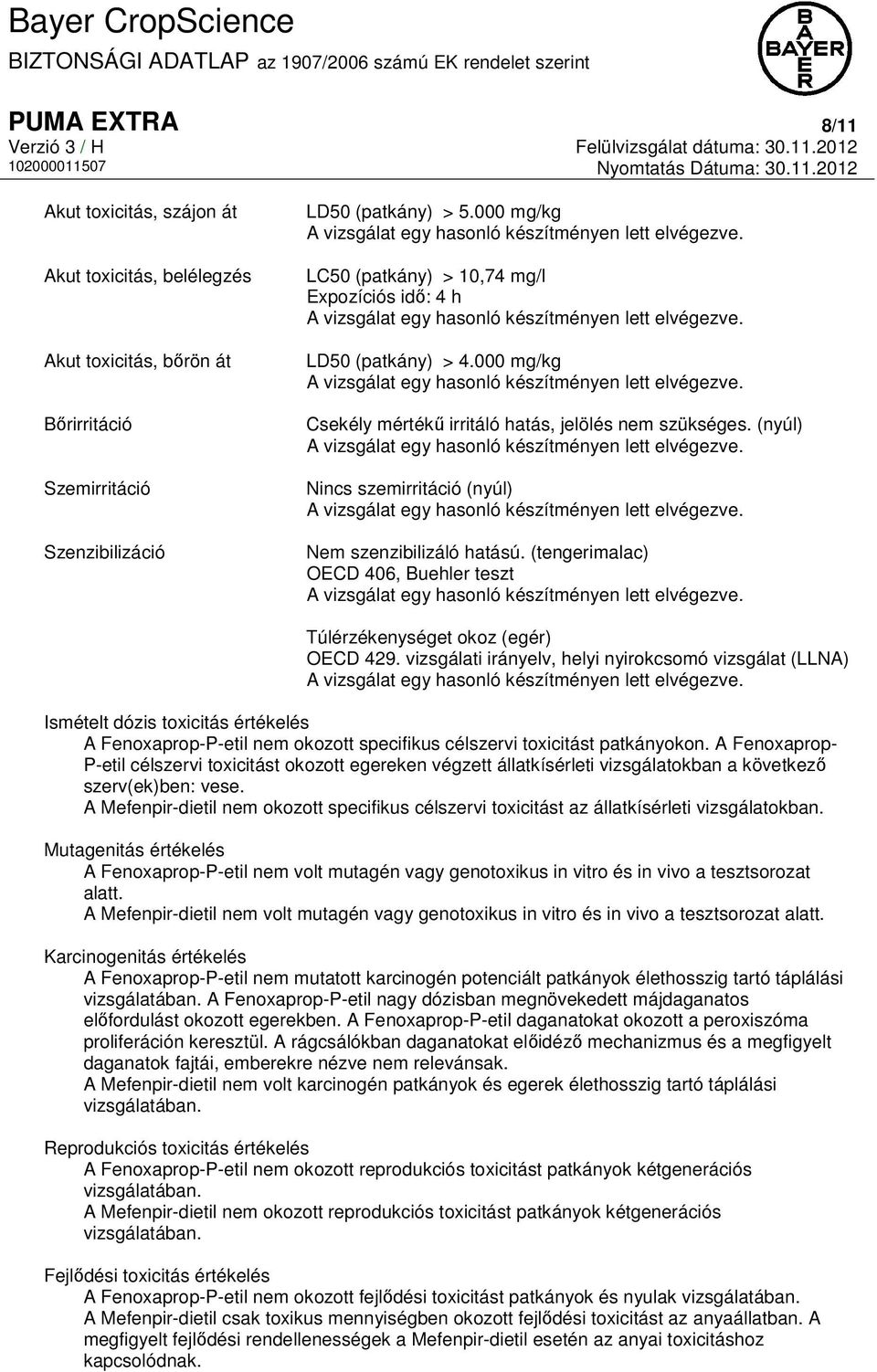 (nyúl) Nincs szemirritáció (nyúl) Nem szenzibilizáló hatású. (tengerimalac) OECD 406, Buehler teszt Túlérzékenységet okoz (egér) OECD 429.