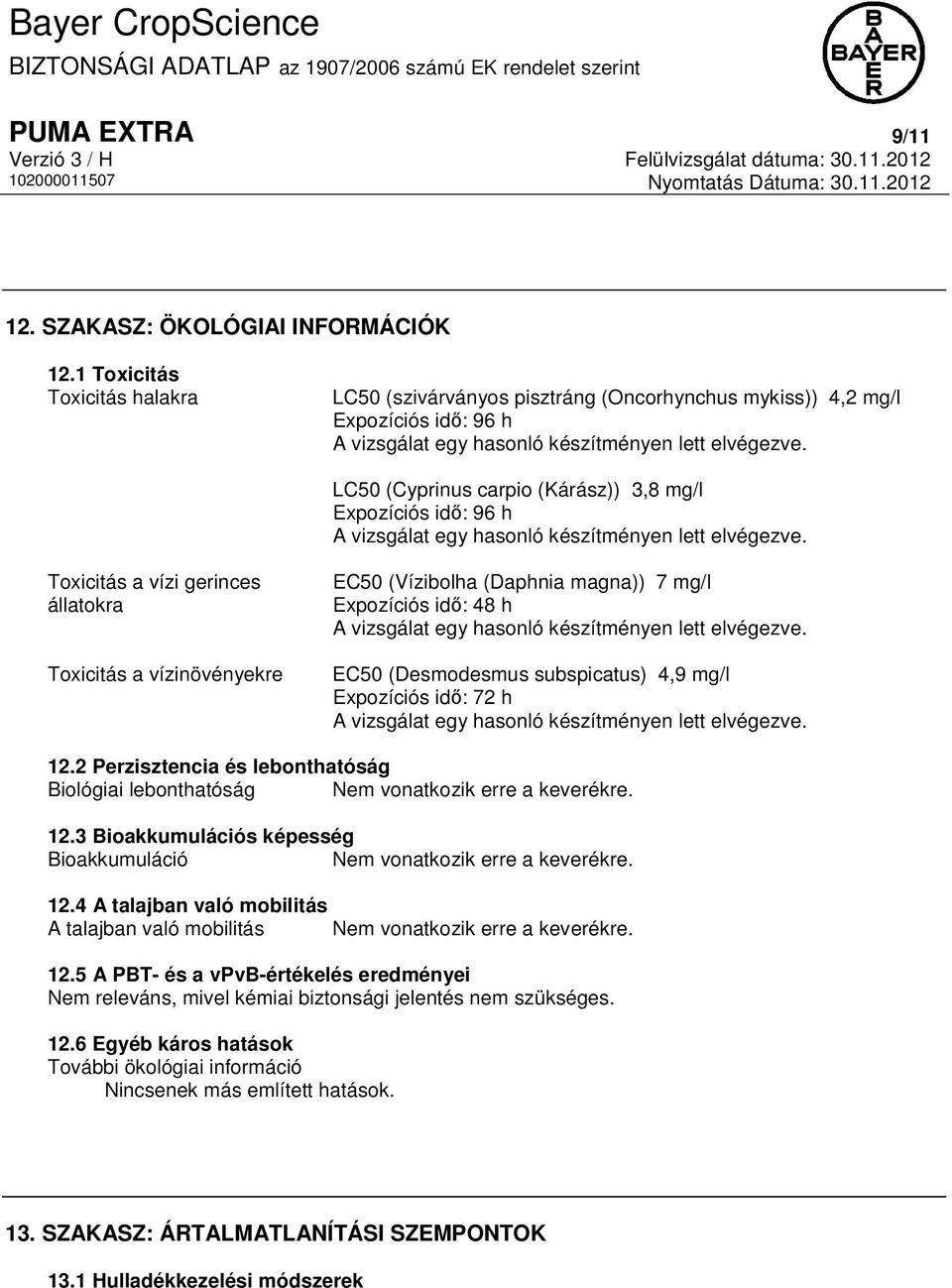 állatokra Toxicitás a vízinövényekre EC50 (Vízibolha (Daphnia magna)) 7 mg/l Expozíciós idő: 48 h EC50 (Desmodesmus subspicatus) 4,9 mg/l Expozíciós idő: 72 h 12.