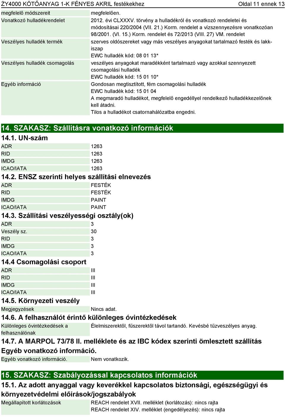 3. Szállítási veszélyességi osztály(ok) ADR 3 Veszély sz. 30 RID 3 IMDG 3 ICAO/IATA 3 14.4 Csomagolási csoport ADR III RID IMDG ICAO/IATA 14.5. Környezeti veszély Megjegyzések Nincs adat. 14.6.