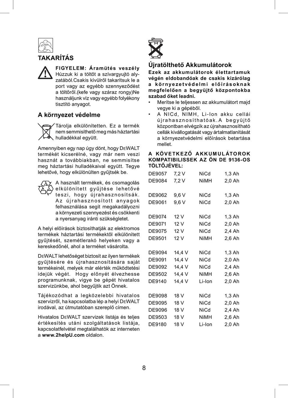 Amennyiben egy nap úgy dönt, hogy DEWALT termékét kicserélné, vagy már nem veszi hasznát a továbbiakban, ne semmisítse meg háztartási hulladékaival együtt.