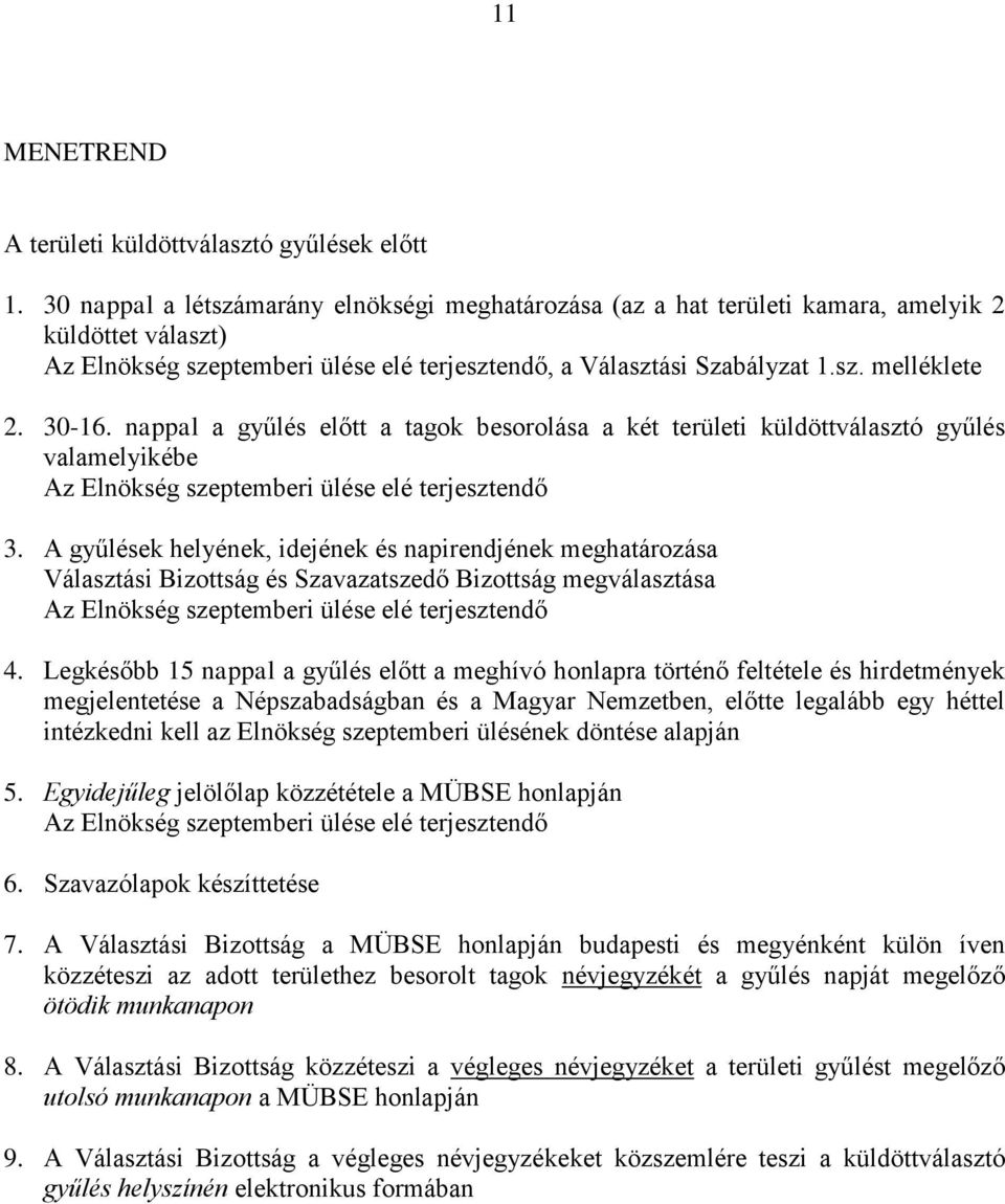 30-16. nappal a gyűlés előtt a tagok besorolása a két területi küldöttválasztó gyűlés valamelyikébe Az Elnökség szeptemberi ülése elé terjesztendő 3.