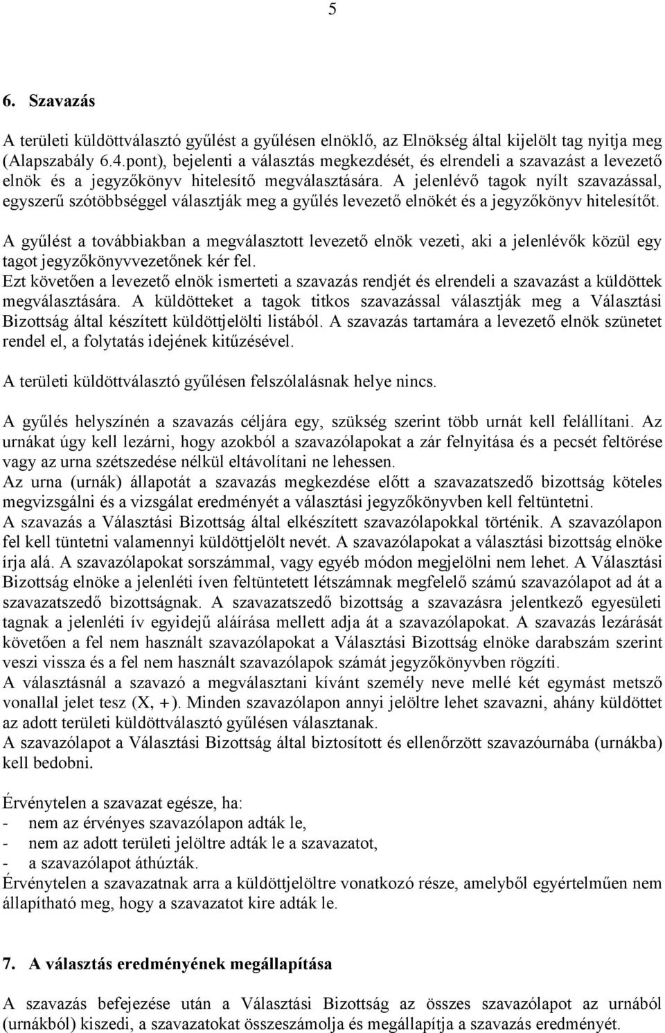 A jelenlévő tagok nyílt szavazással, egyszerű szótöbbséggel választják meg a gyűlés levezető elnökét és a jegyzőkönyv hitelesítőt.