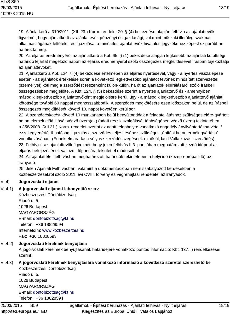 minősített ajánlattevők hivatalos jegyzékéhez képest szigorúbban határozta meg. 20. Az eljárás eredményéről az ajánlatkérő a Kbt. 65.