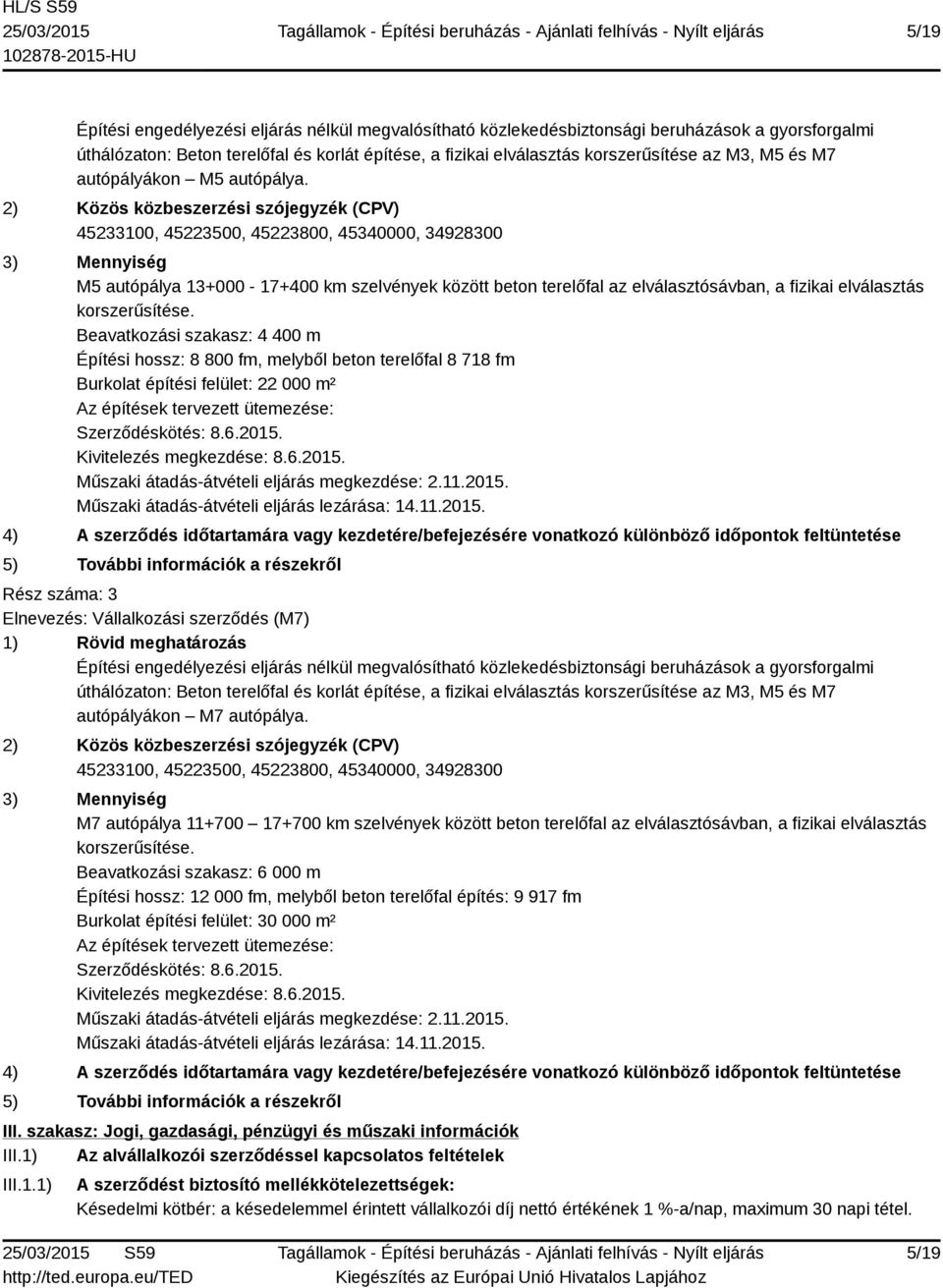 2) Közös közbeszerzési szójegyzék (CPV) 45233100, 45223500, 45223800, 45340000, 34928300 3) Mennyiség M5 autópálya 13+000-17+400 km szelvények között beton terelőfal az elválasztósávban, a fizikai