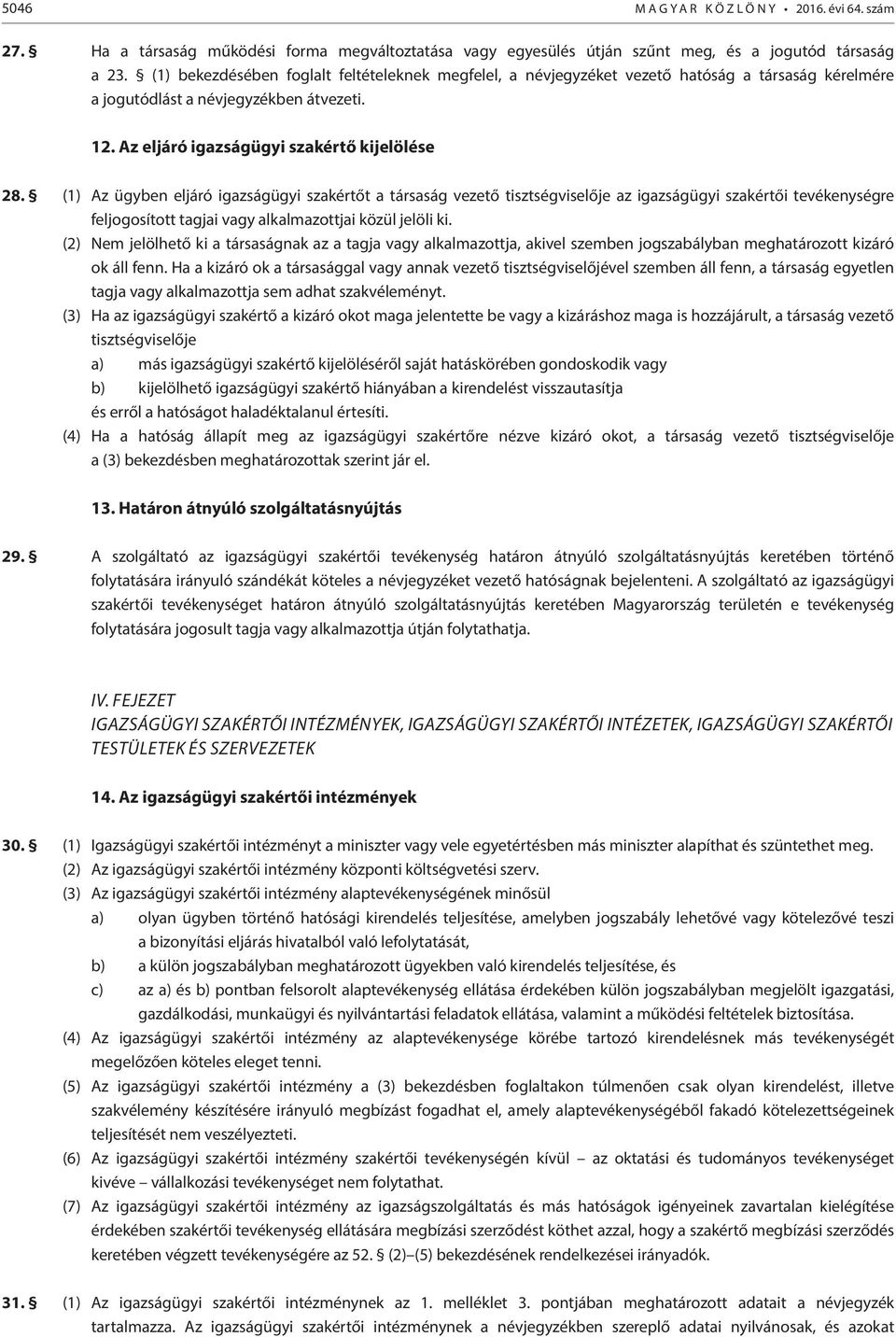 (1) Az ügyben eljáró igazságügyi szakértőt a társaság vezető tisztségviselője az igazságügyi szakértői tevékenységre feljogosított tagjai vagy alkalmazottjai közül jelöli ki.