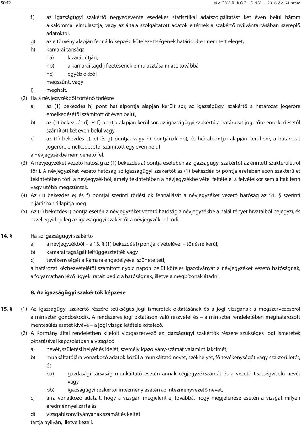 nyilvántartásában szereplő adatoktól, g) az e törvény alapján fennálló képzési kötelezettségének határidőben nem tett eleget, h) kamarai tagsága ha) kizárás útján, hb) a kamarai tagdíj fizetésének