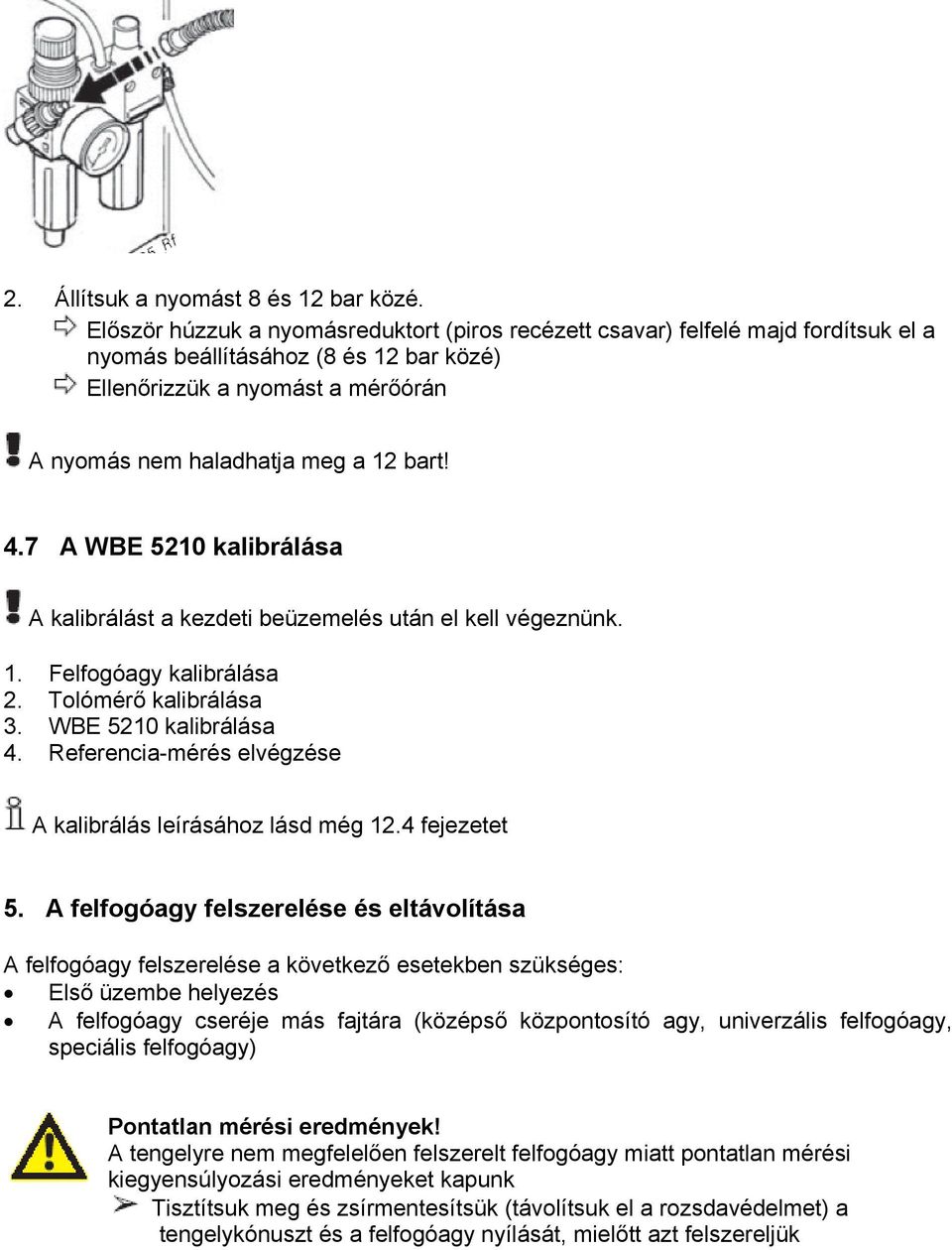 7 A WBE 5210 kalibrálása A kalibrálást a kezdeti beüzemelés után el kell végeznünk. 1. Felfogóagy kalibrálása 2. Tolómérő kalibrálása 3. WBE 5210 kalibrálása 4.