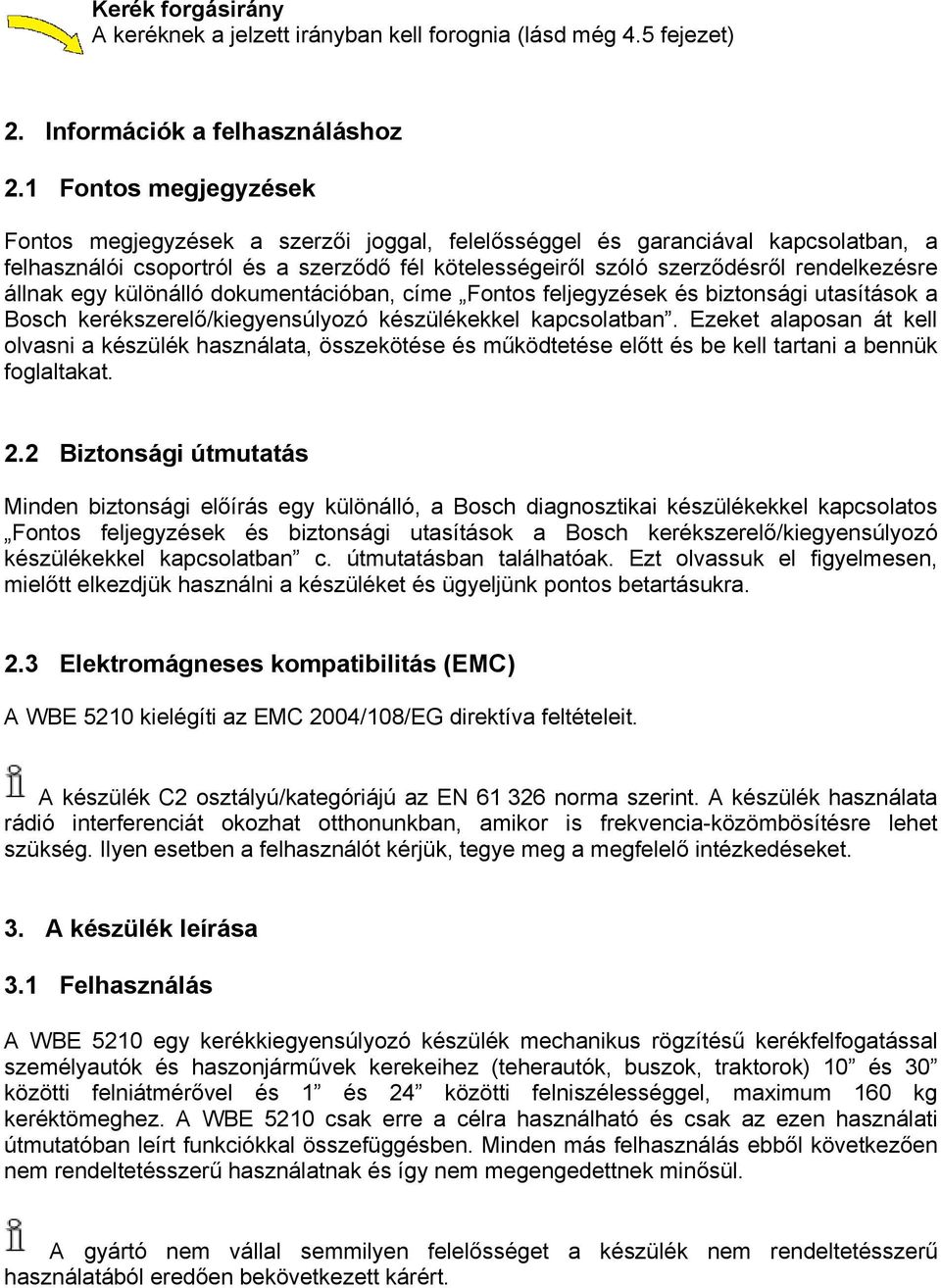 állnak egy különálló dokumentációban, címe Fontos feljegyzések és biztonsági utasítások a Bosch kerékszerelő/kiegyensúlyozó készülékekkel kapcsolatban.