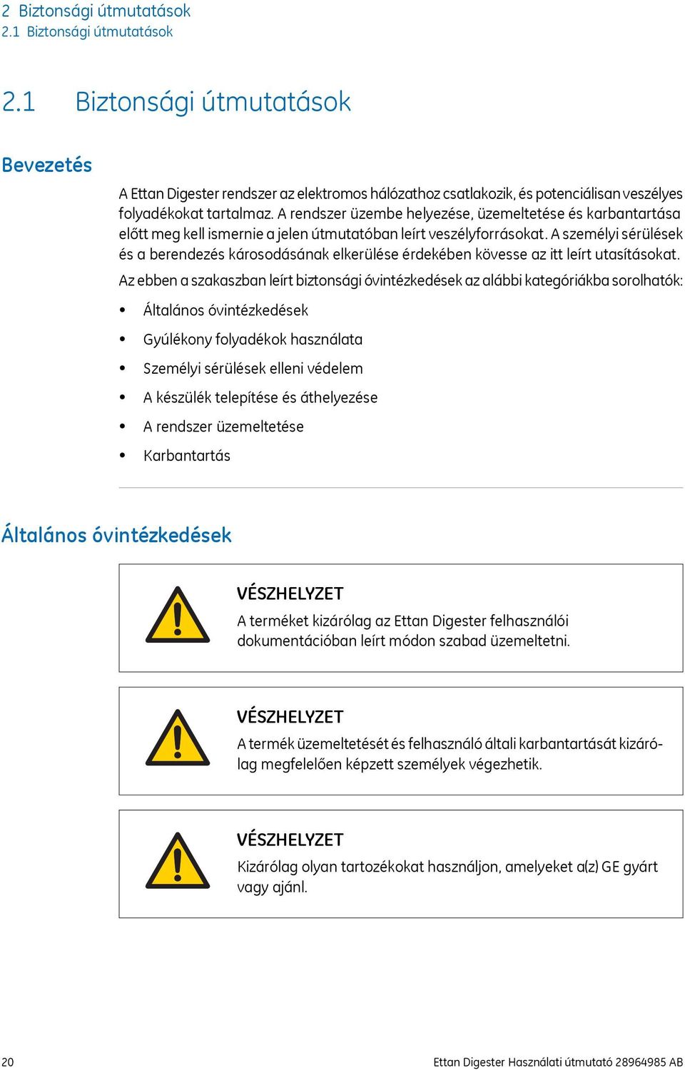 A rendszer üzembe helyezése, üzemeltetése és karbantartása előtt meg kell ismernie a jelen útmutatóban leírt veszélyforrásokat.