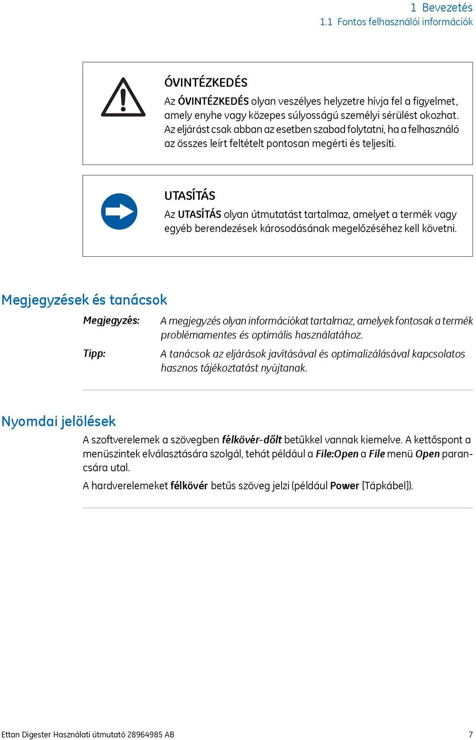 UTASÍTÁS Az UTASÍTÁS olyan útmutatást tartalmaz, amelyet a termék vagy egyéb berendezések károsodásának megelőzéséhez kell követni.