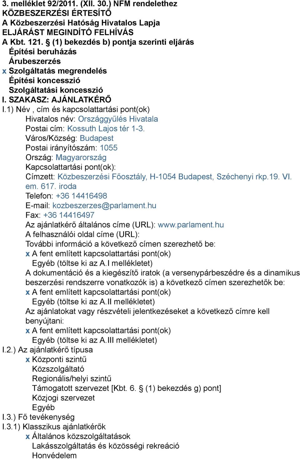 1) Név, cím és kapcsolattartási pont(ok) Hivatalos név: Országgyűlés Hivatala Postai cím: Kossuth Lajos tér 1-3.