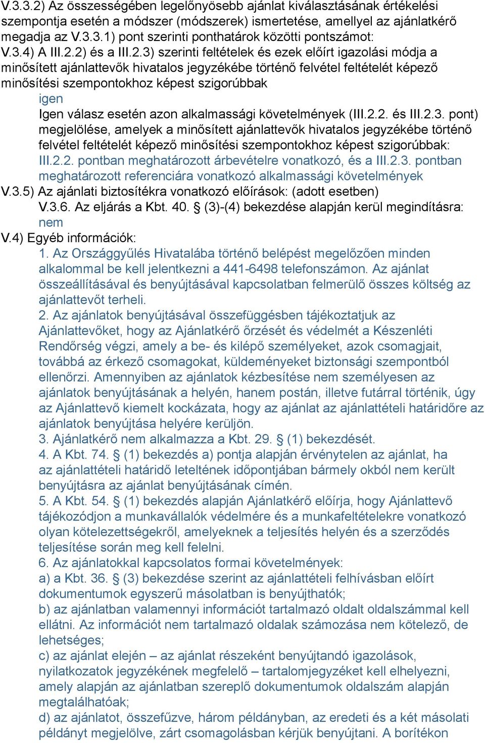 2) és a III.2.3) szerinti feltételek és ezek előírt igazolási módja a minősített ajánlattevők hivatalos jegyzékébe történő felvétel feltételét képező minősítési szempontokhoz képest szigorúbbak igen