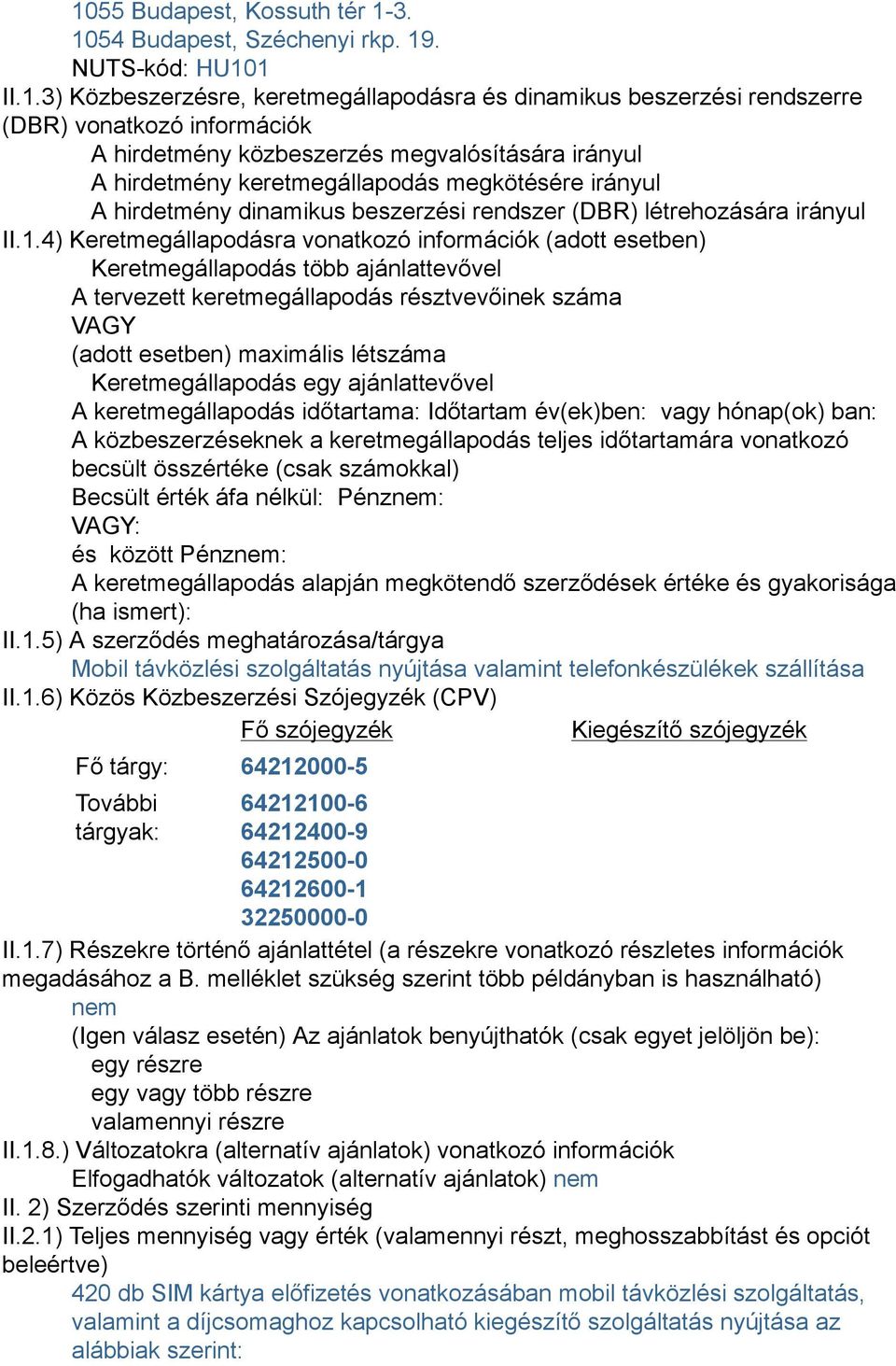 4) Keretmegállapodásra vonatkozó információk (adott esetben) Keretmegállapodás több ajánlattevővel A tervezett keretmegállapodás résztvevőinek száma VAGY (adott esetben) maximális létszáma